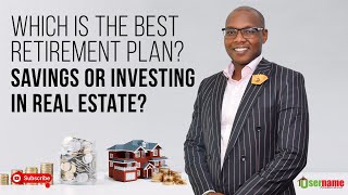 Which is the Best Retirement Plan? Savings or Investing in Real Estate?