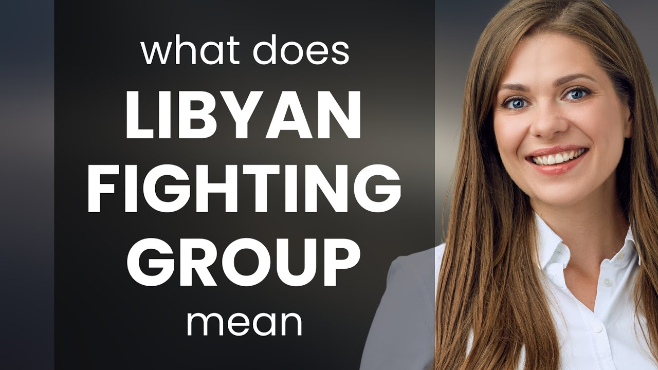 Libyan fighting group • what is LIBYAN FIGHTING GROUP meaning