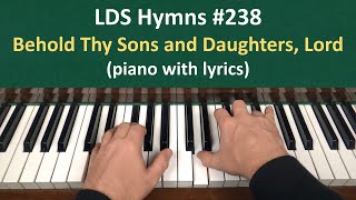 (#238) Behold Thy Sons and Daughters, Lord (LDS Hymns - piano with lyrics)