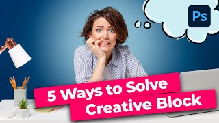 5 Ways to Solve Creative Block