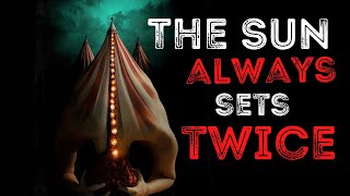 The Sun Always Sets Twice Creepypasta Scary Stories Nosleep