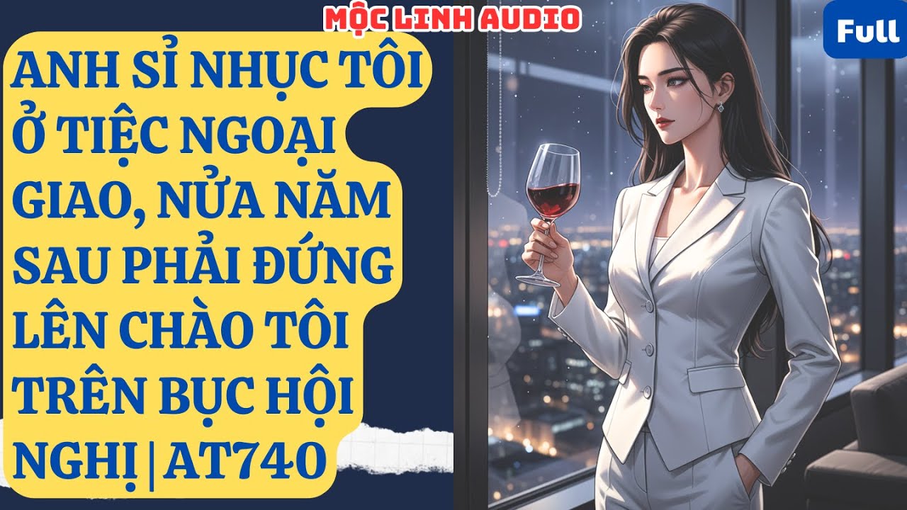 ANH SỈ NHỤC TÔI Ở TIỆC NGOẠI GIAO, NỬA NĂM SAU PHẢI ĐỨNG LÊN CHÀO TÔI TRÊN BỤC HỘI NGHỊ | AT740.