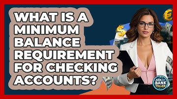 What Is A Minimum Balance Requirement For Checking Accounts? - Ask Your Bank Teller