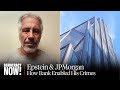 Jeffrey Epstein &amp; JPMorgan: How the Largest U.S. Bank Enabled the Sexual Predator's Crimes