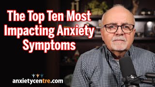 The Top Ten Most Impacting Anxiety Symptoms!