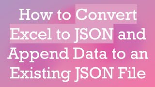 How to Convert Excel to JSON and Append Data to an Existing JSON File