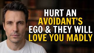 Hurt An Avoidant's EGO And They Will Love You Madly _ The Secret To Making Them Obsessed With