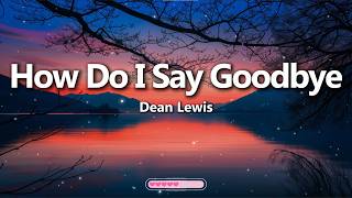 Dean Lewis - How Do I Say Goodbye (Lyrics)