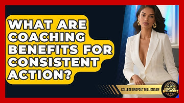 What Are Coaching Benefits For Consistent Action? - College Dropout Millionaire