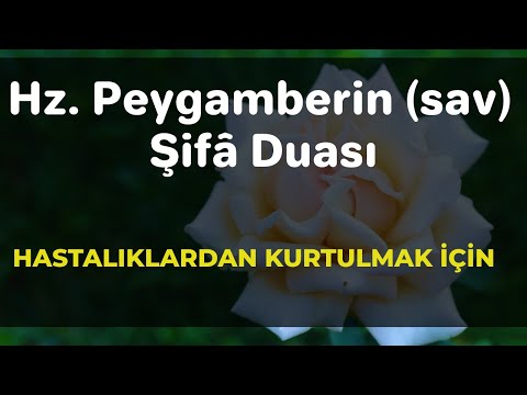 HASTALIKLARDAN KURTULMAK İÇİN Hz.PEYGAMBERİN (sav) ŞİFA DUASI