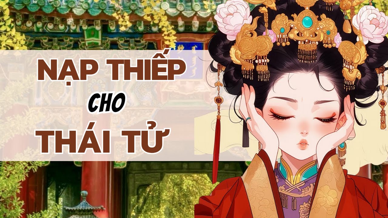 [TRUYỆN AUDIO] NẠP THIẾP CHO THÁI TỬ