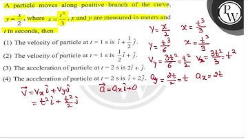 A particle moves along positive branch of the curve, \( y=\frac{x}{2} \), where \( x=\frac{t^{3}...