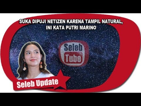 SUKA DIPUJI NETIZEN KARENA TAMPIL NATURAL, INI KATA PUTRI MARINO