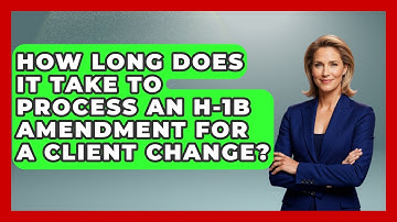 How Long Does It Take To Process An H-1B Amendment For A Client Change?