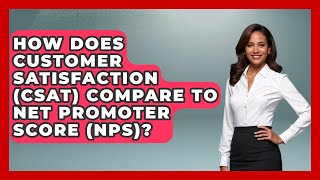 How Does Customer Satisfaction (CSAT) Compare to Net Promoter Score (NPS)?