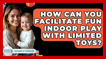 How Can You Facilitate Fun Indoor Play With Limited Toys? - Raising A Toddler