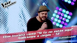 Elías Izurieta Cantó Si Tu No Estás Aquí - Audiciones A Ciegas - T2 - La Voz Ecuador