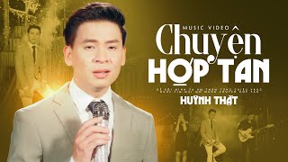 Chuyện Hợp Tan - Huỳnh Thật | BOLERO & THẬT