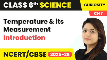 Temperature & its Measurement - Introduction | Class 6 Science - Curiosity Chapter 7 | CBSE 2025-26