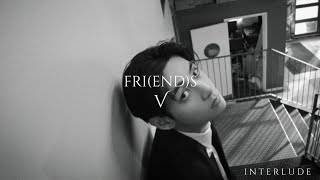 V - fri(end)s (sped up)
