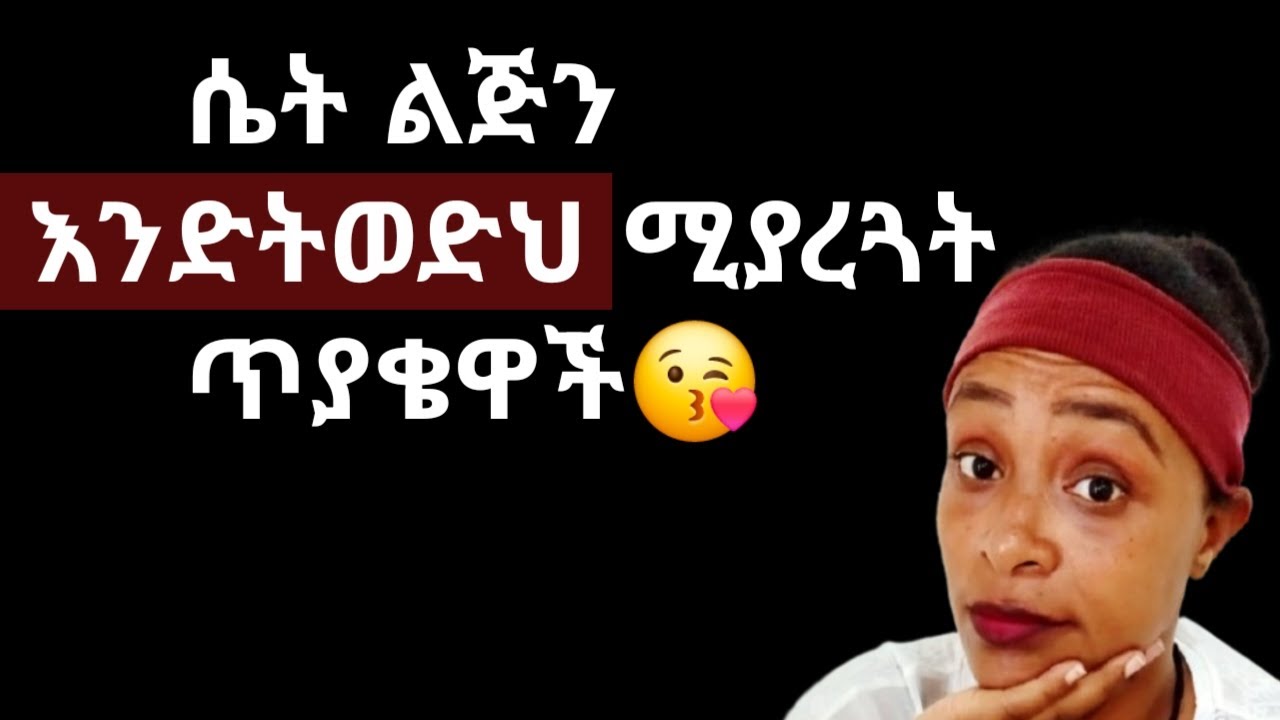 የምትወዳትን ልጅ እነዚህን ጥያቂወች በመጠየቅ ብቻ እንድትቀርብህ |እንድታምን እና እንድትወድህ አርጋት |yod house