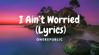 OneRepublic - I Ain’t Worried (Lyrics)