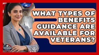 What Types of Benefits Guidance Are Available for Veterans? - Veteran Community Guide