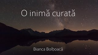 O inimă curata - Bianca Bolboacă | Official Audio 2019