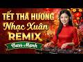 NHẠC TẾT THA HƯƠNG 2026 🏮 Nhạc Disco Tết - Nhạc Xuân Remix (Bản Remix Cho Người Xa Xứ)