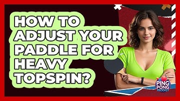 How To Adjust Your Paddle For Heavy Topspin?