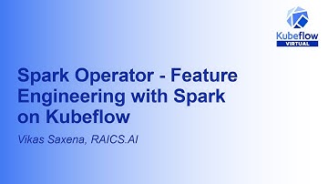 Spark Operator - Feature Engineering with Spark on Kubeflow - Vikas Saxena, RAICS.AI
