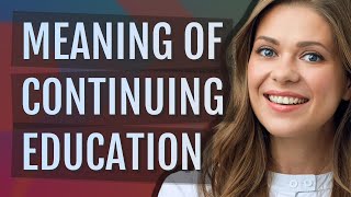 Continuing education | meaning of Continuing education