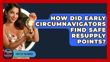 How Did Early Circumnavigators Find Safe Resupply Points? - Firsts of the World