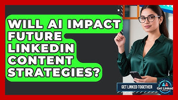 Will AI Impact Future LinkedIn Content Strategies? | Get Linked Together News