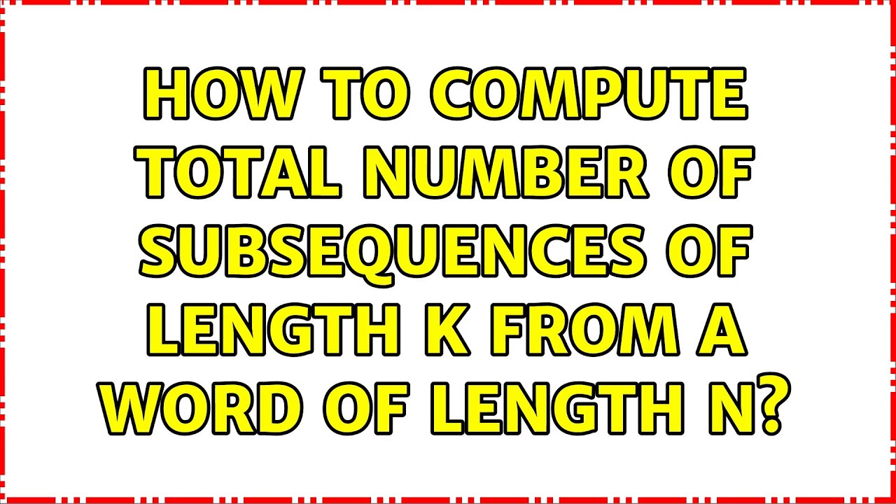 How To Compute Total Number Of Subsequences Of Length K From A Word Of 