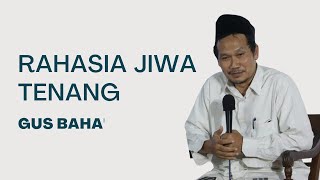 Gus Baha' Rahasia Jiwa tenang
