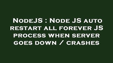 NodeJS : Node JS auto restart all forever JS process when server goes down / crashes