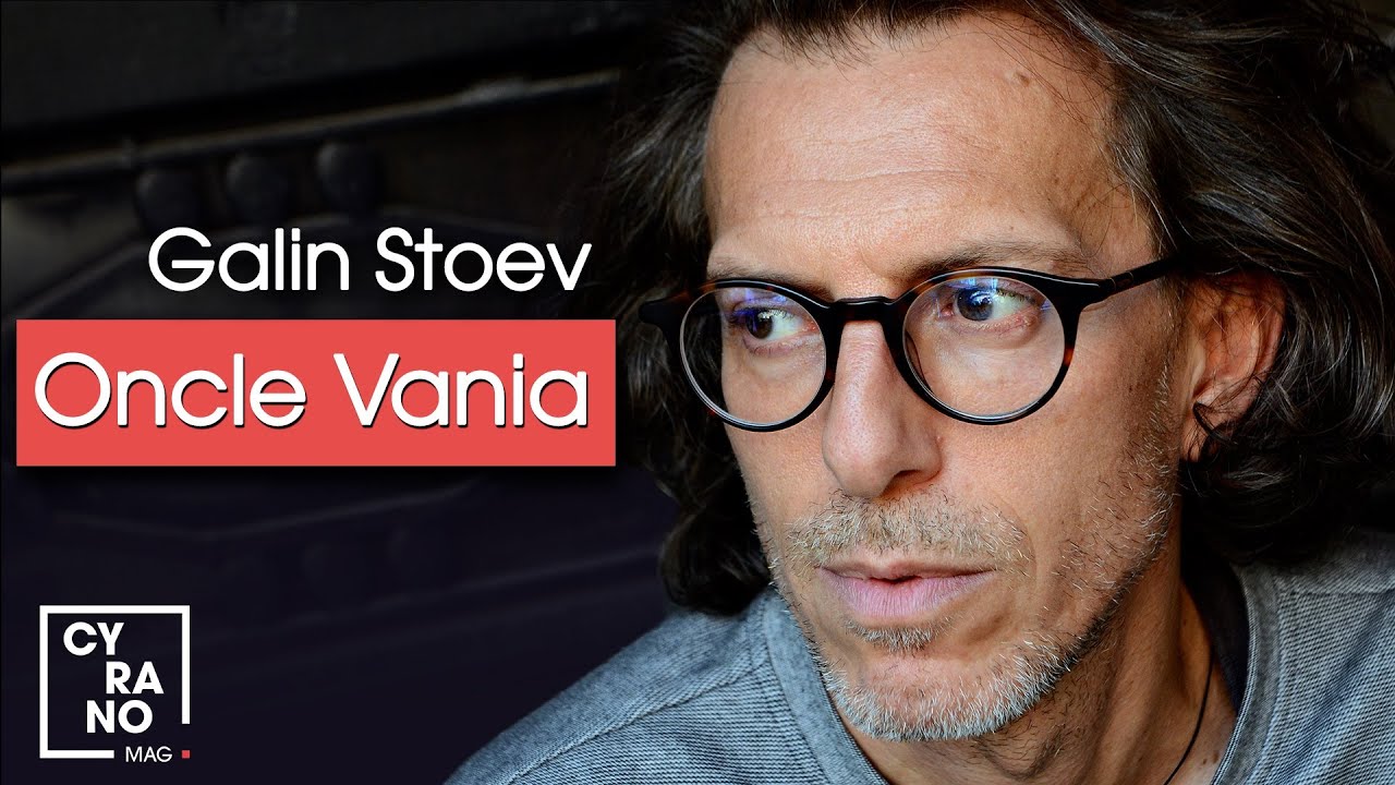 Cyrano Mag - Galin Stoev à propos de "Oncle Vania" #20