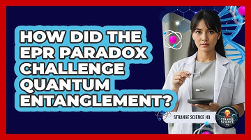 How Did The EPR Paradox Challenge Quantum Entanglement? - Strange Science HQ