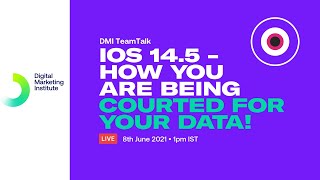 iOS 14.5 - How You are Being Courted For Your Data! | DMI TeamTalk | Digital Marketing Institute