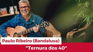 Video thumbnail of "Tertúlia à Desgarrada | Paulo Ribeiro (Bandalusa) – “Ternura dos 40""