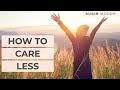 How to Not Care What People Think (Without Being Careless)