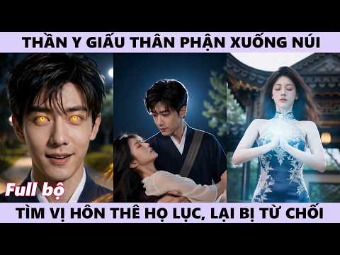 Thần Y Giấu Thân Phận Xuống Núi Thực Hiện Hôn Ước, Lại Bị Nhà Họ Lục Từ Chối Và Cái Kết