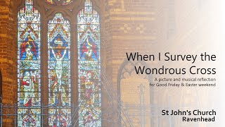 When I Survey The Wondrous Cross: Easter 2022