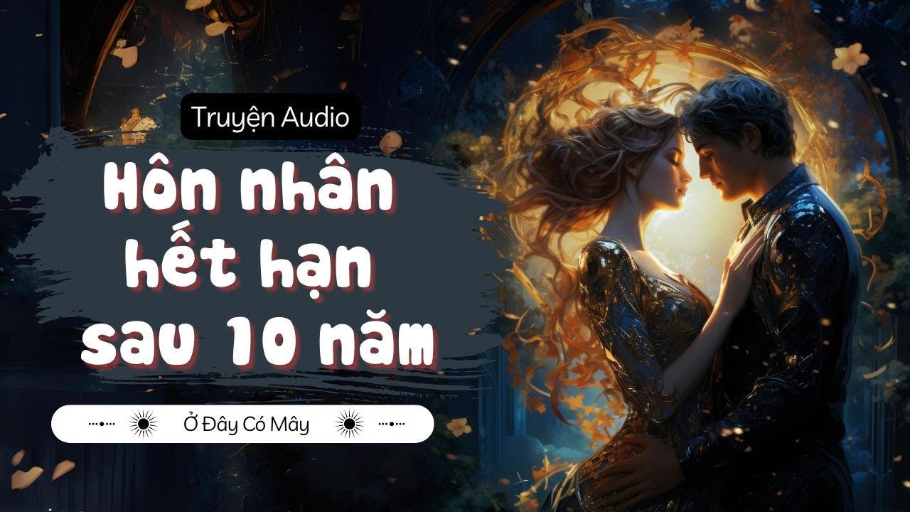 [Truyện Audio] Hôn nhân hết hạn sau 10 năm | Ở Đây Có Mây
