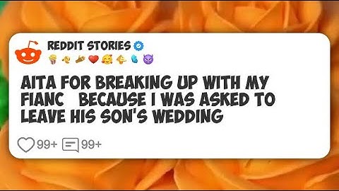 AITA For Breaking Up With My Fiancé Because I Was Asked to Leave His Son’s Wedding #reddit 