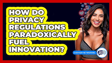 How Do Privacy Regulations Paradoxically Fuel Innovation? - Everyday-Networking
