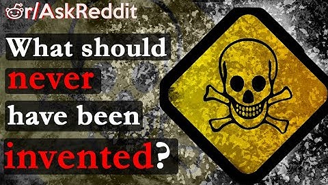 What should never have been invented?  | Askreddit