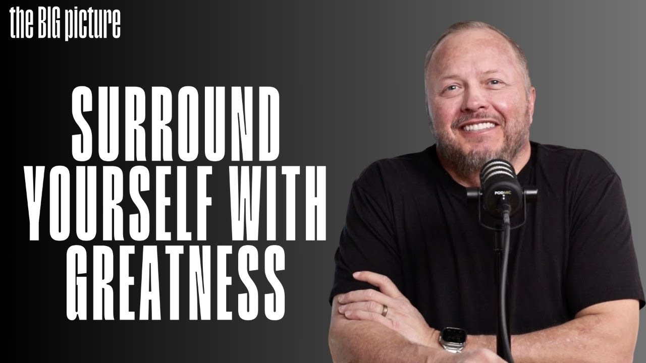Surround Yourself with Greatness | The Big Picture with Larry Ragland