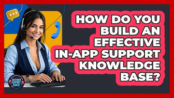 How Do You Build An Effective In-app Support Knowledge Base? - Customer Support Coach